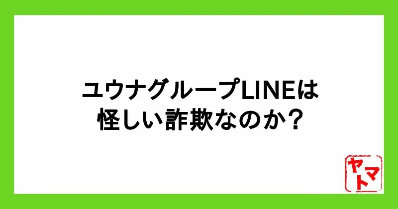 ユウナグループLINEは怪しい？詐欺の危険性を登録結果から解説