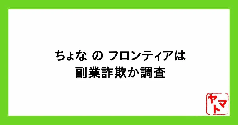 ちょなの「フロンティア」は怪しい？副業詐欺か実態や口コミを調査