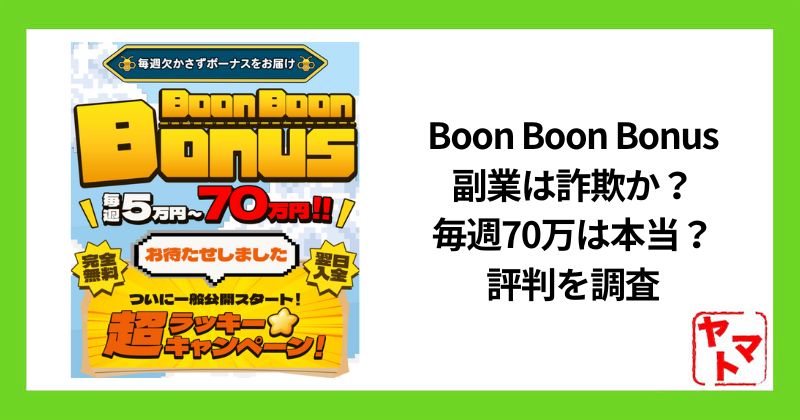 Boon Boon Bonus副業は詐欺か？毎週70万は本当？評判を調査