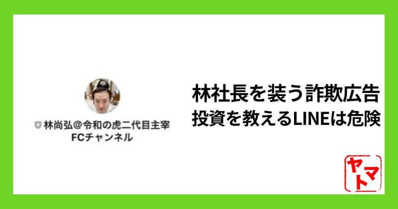 林社長を装う詐欺広告に注意！スマホ副業の投資を教えるLINEは危険【林尚弘】