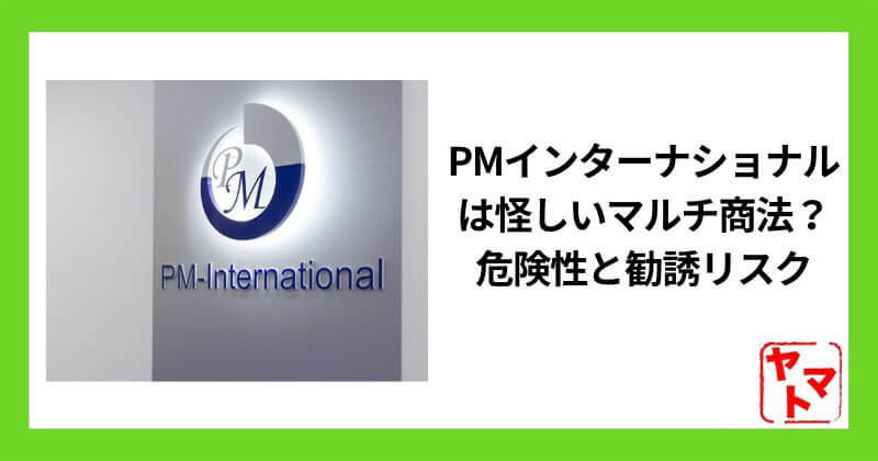PMインターナショナルは怪しいマルチ商法？危険性と勧誘リスクを徹底調査！